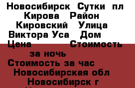 Новосибирск, Сутки, пл.Кирова › Район ­ Кировский › Улица ­ Виктора Уса › Дом ­ 2 › Цена ­ 1 000 › Стоимость за ночь ­ 1 000 › Стоимость за час ­ 250 - Новосибирская обл., Новосибирск г. Недвижимость » Квартиры аренда посуточно   . Новосибирская обл.,Новосибирск г.